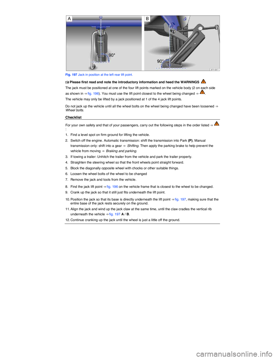 VOLKSWAGEN TIGUAN 2011  Owners Manual  
 
Fig. 197 Jack in position at the left rear lift point. 
�