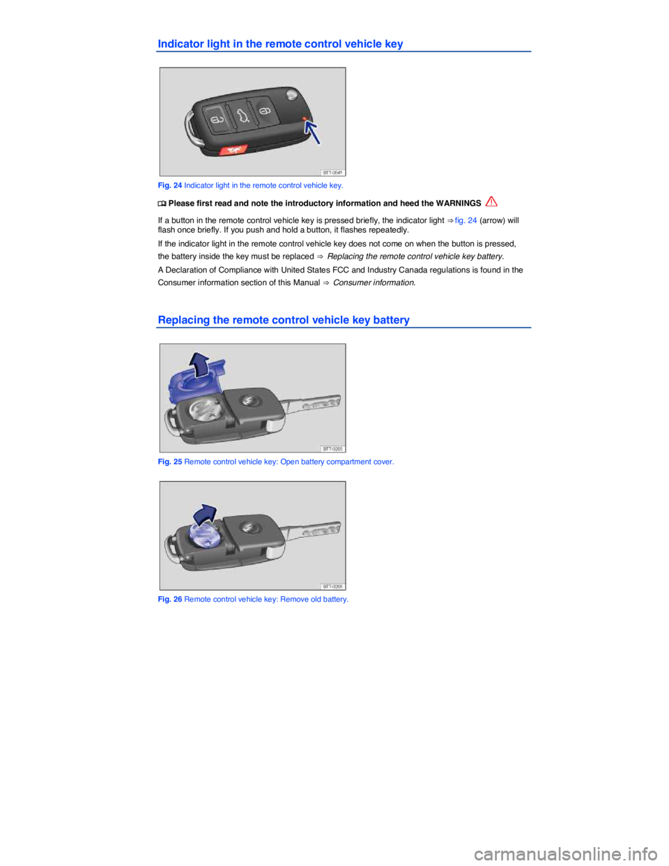 VOLKSWAGEN TIGUAN 2011  Owners Manual  
Indicator light in the remote control vehicle key 
 
Fig. 24 Indicator light in the remote control vehicle key. 
�