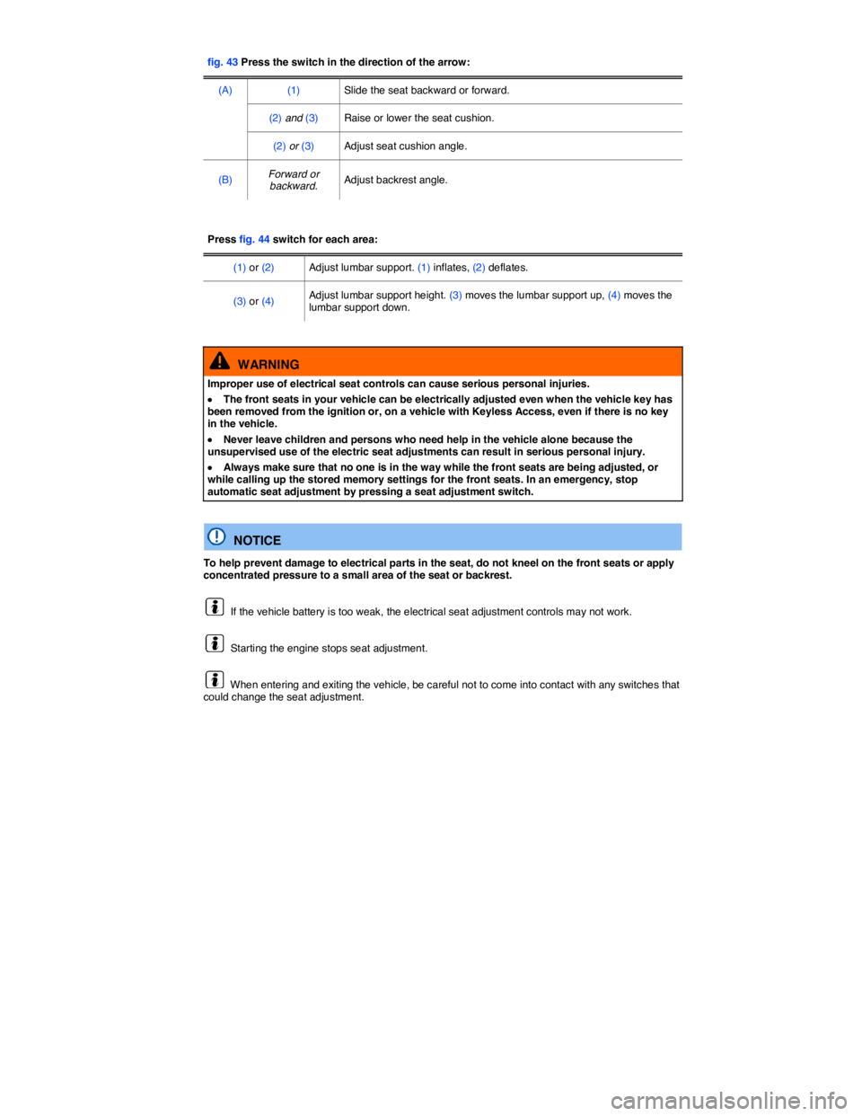 VOLKSWAGEN TIGUAN 2011  Owners Manual  
fig. 43 Press the switch in the direction of the arrow:  
(A)  (1)   Slide the seat backward or forward.  
(2) and (3)   Raise or lower the seat cushion.  
(2) or (3)   Adjust seat cushion angle.  
