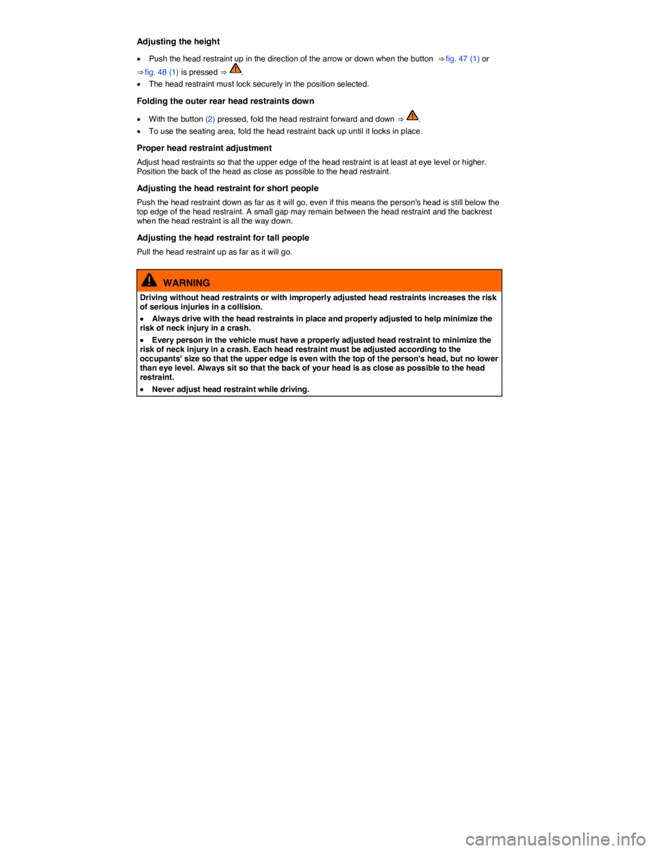 VOLKSWAGEN TIGUAN 2011  Owners Manual  
Adjusting the height 
�x Push the head restraint up in the direction of the arrow or down when the button  ⇒ fig. 47 (1) or 
⇒ fig. 48 (1) is pressed ⇒ . 
�x The head restraint must lock