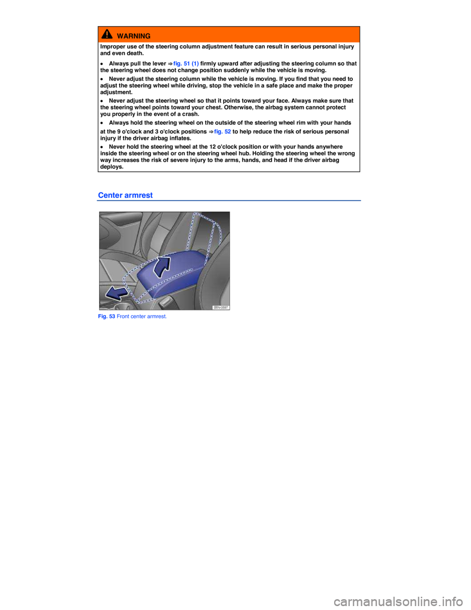 VOLKSWAGEN TIGUAN 2011  Owners Manual  
  WARNING 
Improper use of the steering column adjustment feature can result in serious personal injury and even death. 
�x Always pull the lever ⇒ fig. 51 (1) firmly upward after adjusting the 
