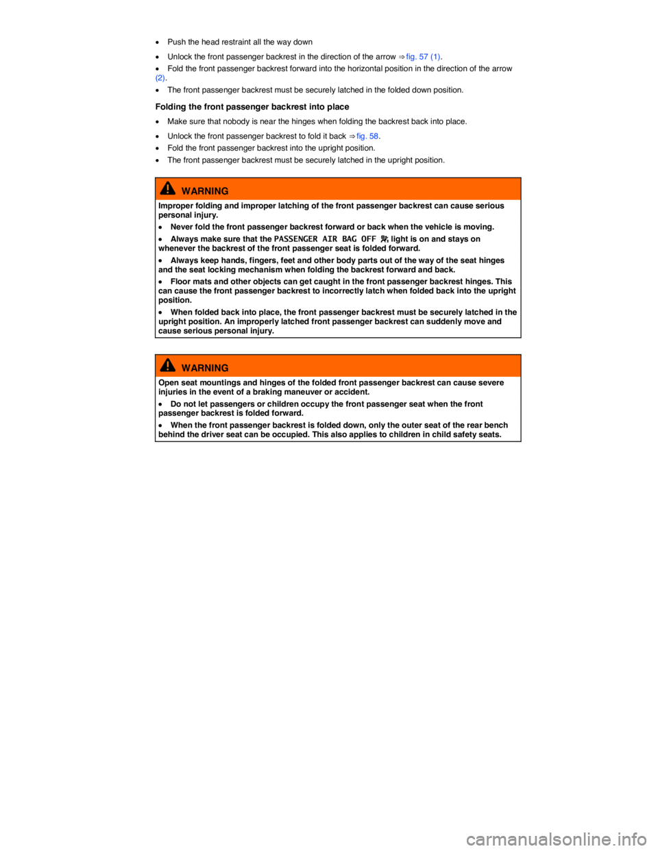 VOLKSWAGEN TIGUAN 2011  Owners Manual  
�x Push the head restraint all the way down  
�x Unlock the front passenger backrest in the direction of the arrow ⇒ fig. 57 (1). 
�x Fold the front passenger backrest forward into the horizonta