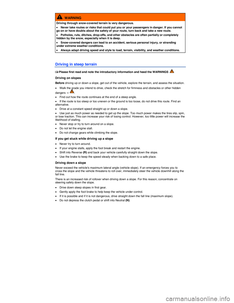 VOLKSWAGEN TIGUAN 2008  Owners Manual  
  WARNING 
Driving through snow-covered terrain is very dangerous. 
�x Never take routes or risks that could put you or your passengers in danger. If you cannot go on or have doubts about the safety