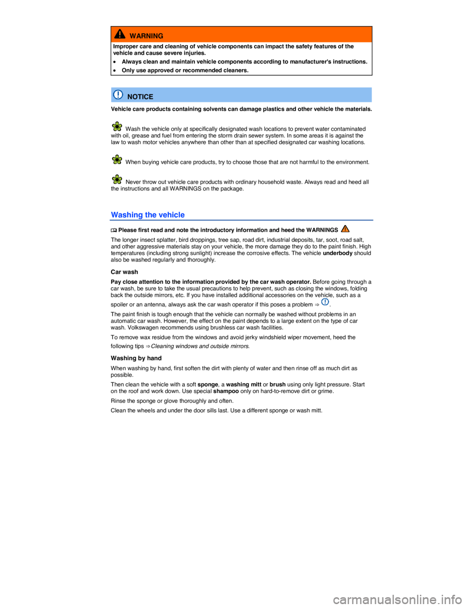 VOLKSWAGEN TIGUAN 2008  Owners Manual  
  WARNING 
Improper care and cleaning of vehicle components can impact the safety features of the vehicle and cause severe injuries. 
 x Always clean and maintain vehicle components according to man