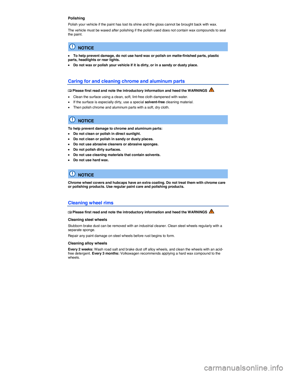 VOLKSWAGEN TIGUAN 2008  Owners Manual  
Polishing 
Polish your vehicle if the paint has lost its shine and the gloss cannot be brought back with wax. 
The vehicle must be waxed after polishing if the polish used does not contain wax compo