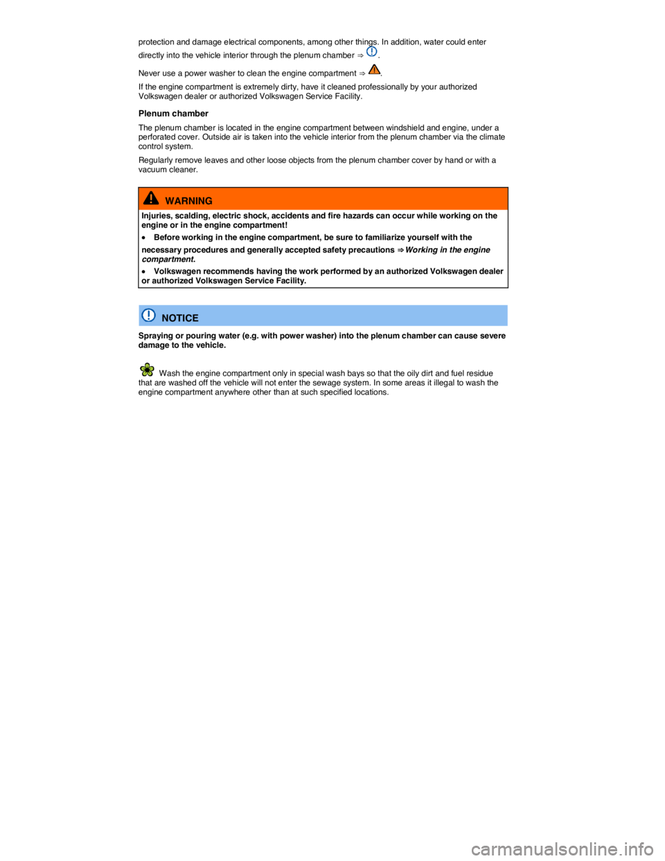 VOLKSWAGEN TIGUAN 2008  Owners Manual  
protection and damage electrical components, among other things. In addition, water could enter 
directly into the vehicle interior through the plenum chamber ⇒ . 
Never use a power washer to cl