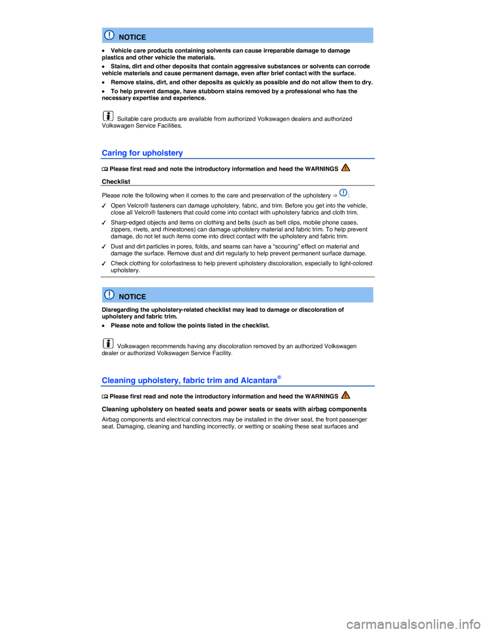 VOLKSWAGEN TIGUAN 2008  Owners Manual  
  NOTICE 
 x Vehicle care products containing solvents can cause irreparable damage to damage plastics and other vehicle the materials. 
 x Stains, dirt and other deposits that contain aggressive su