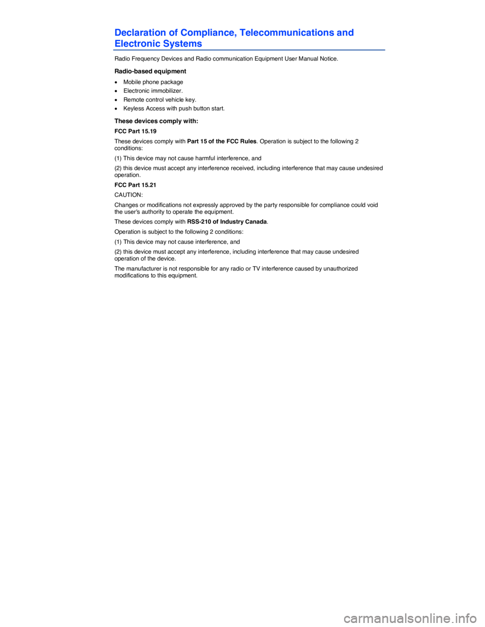 VOLKSWAGEN TIGUAN 2008  Owners Manual  
Declaration of Compliance, Telecommunications and 
Electronic Systems 
Radio Frequency Devices and Radio communication Equipment User Manual Notice. 
Radio-based equipment 
�x Mobile phone package 
