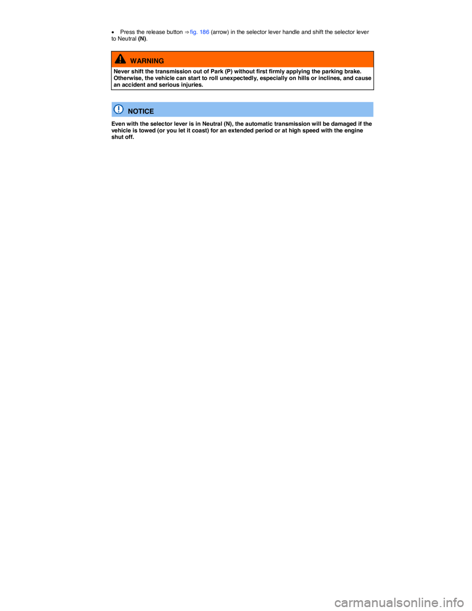 VOLKSWAGEN TIGUAN 2008  Owners Manual  
�x Press the release button ⇒ fig. 186 (arrow) in the selector lever handle and shift the selector lever to Neutral (N). 
  WARNING 
Never shift the transmission out of Park (P) without first fi