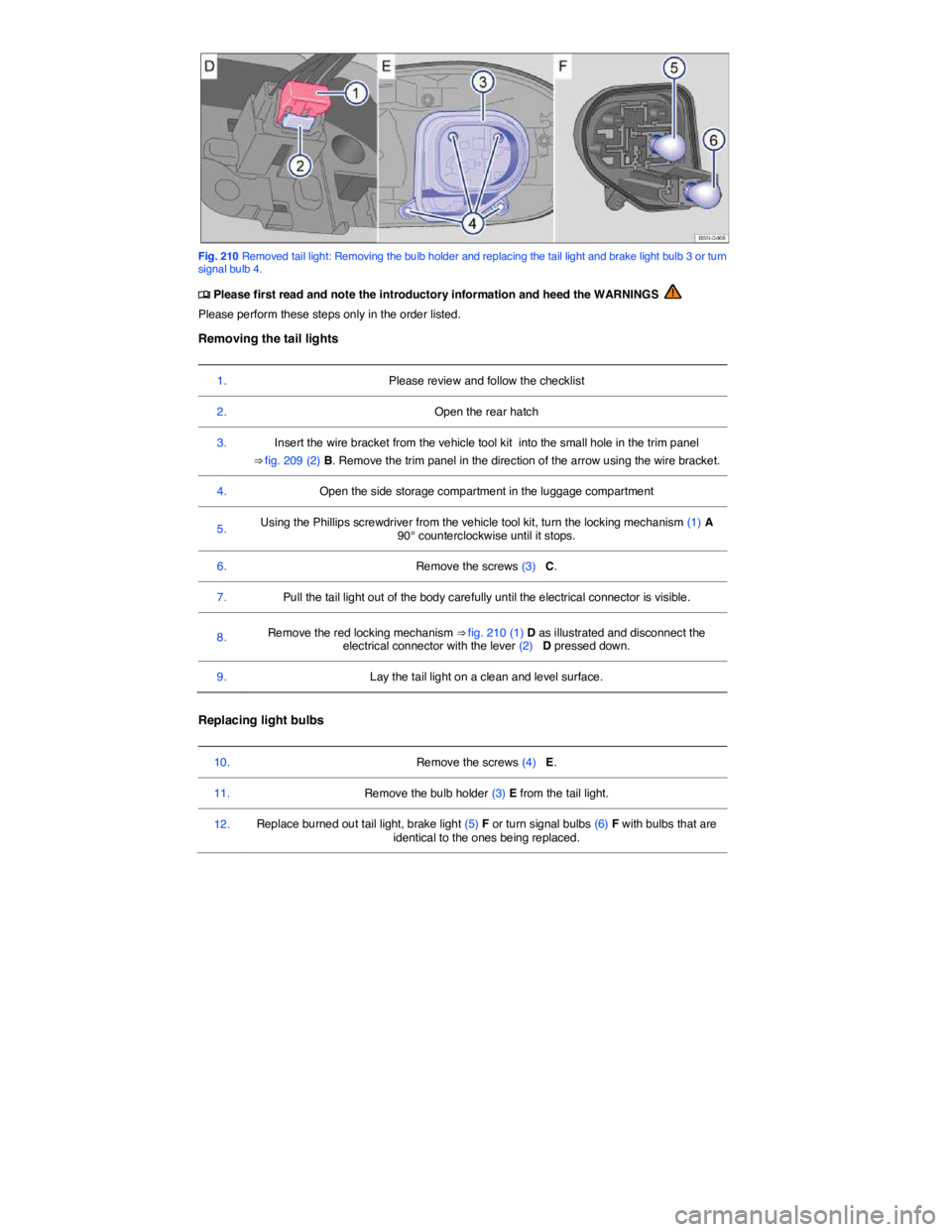 VOLKSWAGEN TIGUAN 2008  Owners Manual  
 
Fig. 210 Removed tail light: Removing the bulb holder and replacing the tail light and brake light bulb 3 or turn signal bulb 4. 
�