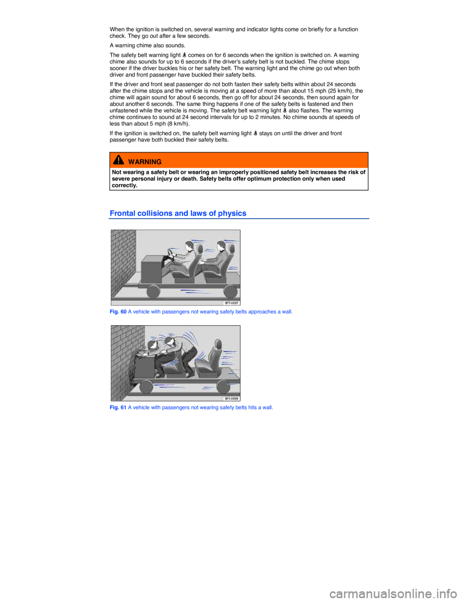 VOLKSWAGEN TIGUAN 2007  Owners Manual  
When the ignition is switched on, several warning and indicator lights come on briefly for a function check. They go out after a few seconds. 
A warning chime also sounds. 
The safety belt warning l