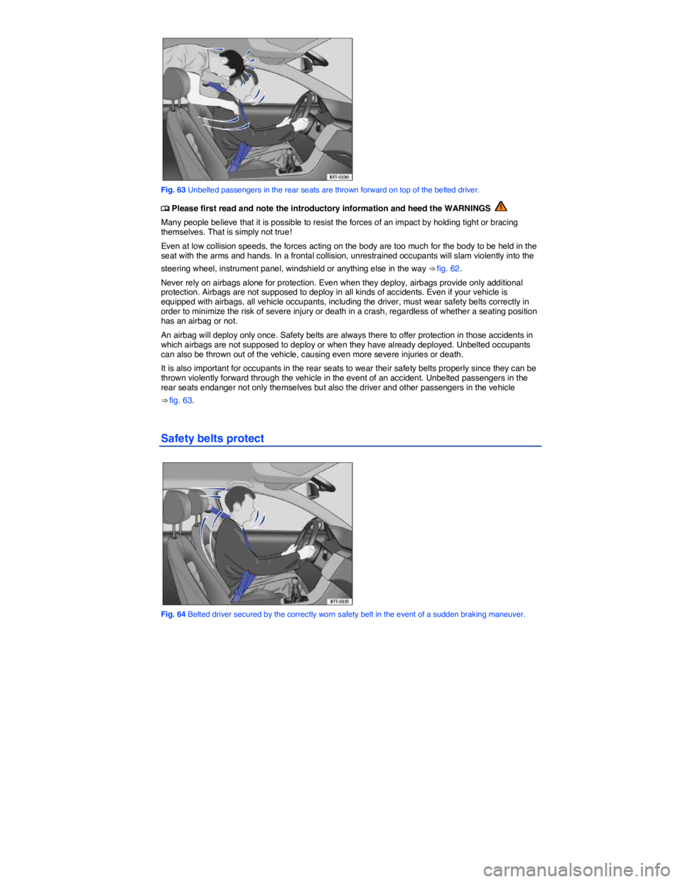 VOLKSWAGEN TIGUAN 2007  Owners Manual  
 
Fig. 63 Unbelted passengers in the rear seats are thrown forward on top of the belted driver. 
�