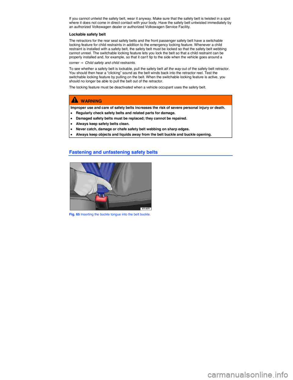 VOLKSWAGEN TIGUAN 2007  Owners Manual  
If you cannot untwist the safety belt, wear it anyway. Make sure that the safety belt is twisted in a spot where it does not come in direct contact with your body. Have the safety belt untwisted imm
