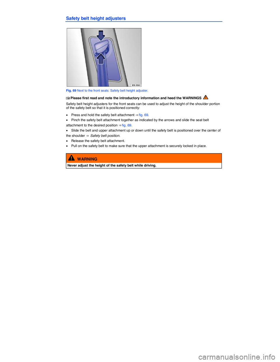 VOLKSWAGEN TIGUAN 2007  Owners Manual  
Safety belt height adjusters 
 
Fig. 69 Next to the front seats: Safety belt height adjuster. 
�