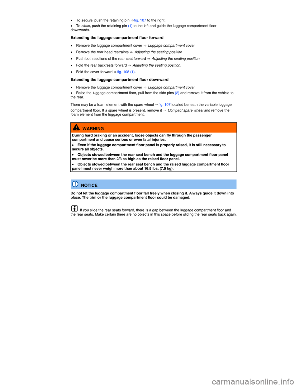 VOLKSWAGEN TIGUAN 2007  Owners Manual  
�x To secure, push the retaining pin ⇒ fig. 107 to the right. 
�x To close, push the retaining pin (1) to the left and guide the luggage compartment floor downwards. 
Extending the luggage compa