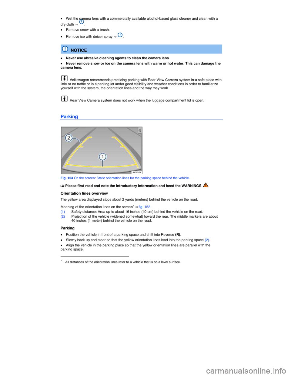 VOLKSWAGEN TIGUAN 2007  Owners Manual  
�x Wet the camera lens with a commercially available alcohol-based glass cleaner and clean with a 
dry cloth ⇒ . 
�x Remove snow with a brush. 
�x Remove ice with deicer spray ⇒ . 
  NOTICE 