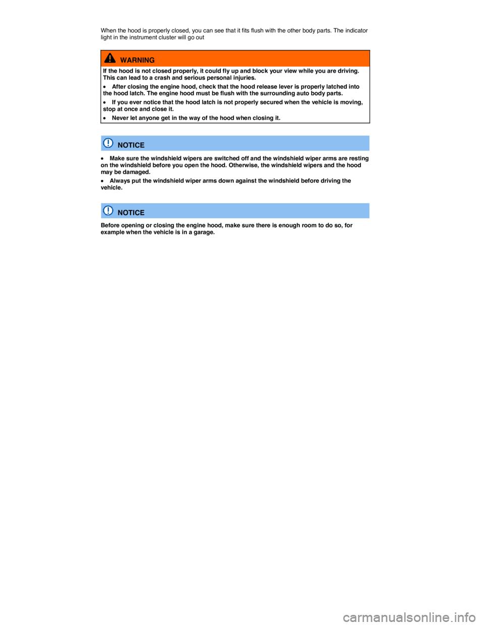 VOLKSWAGEN TIGUAN 2007  Owners Manual  
When the hood is properly closed, you can see that it fits flush with the other body parts. The indicator light in the instrument cluster will go out  
  WARNING 
If the hood is not closed properly,