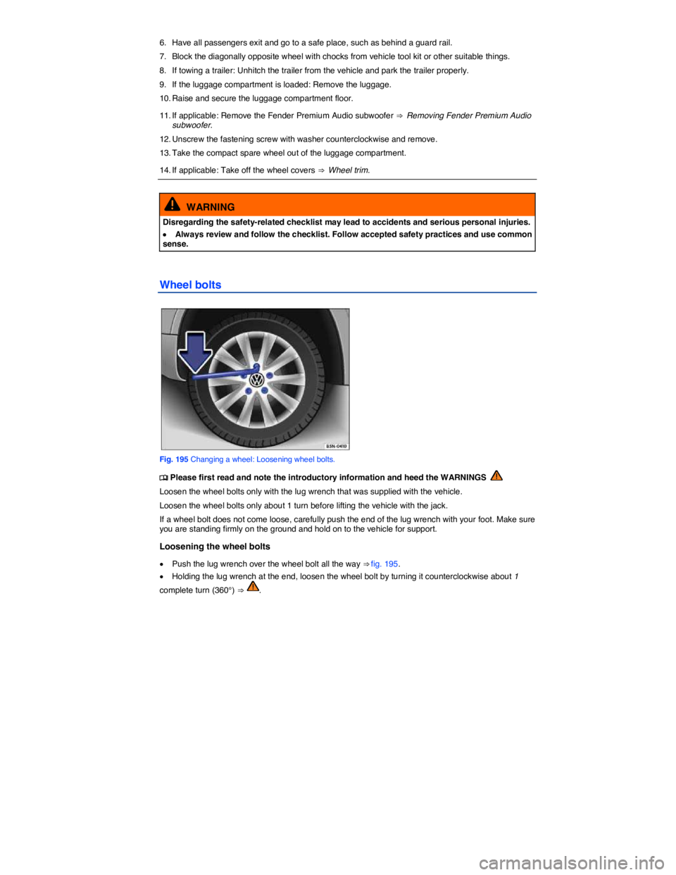 VOLKSWAGEN TIGUAN 2007  Owners Manual  
6.  Have all passengers exit and go to a safe place, such as behind a guard rail. 
7.  Block the diagonally opposite wheel with chocks from vehicle tool kit or other suitable things. 
8.  If towing 
