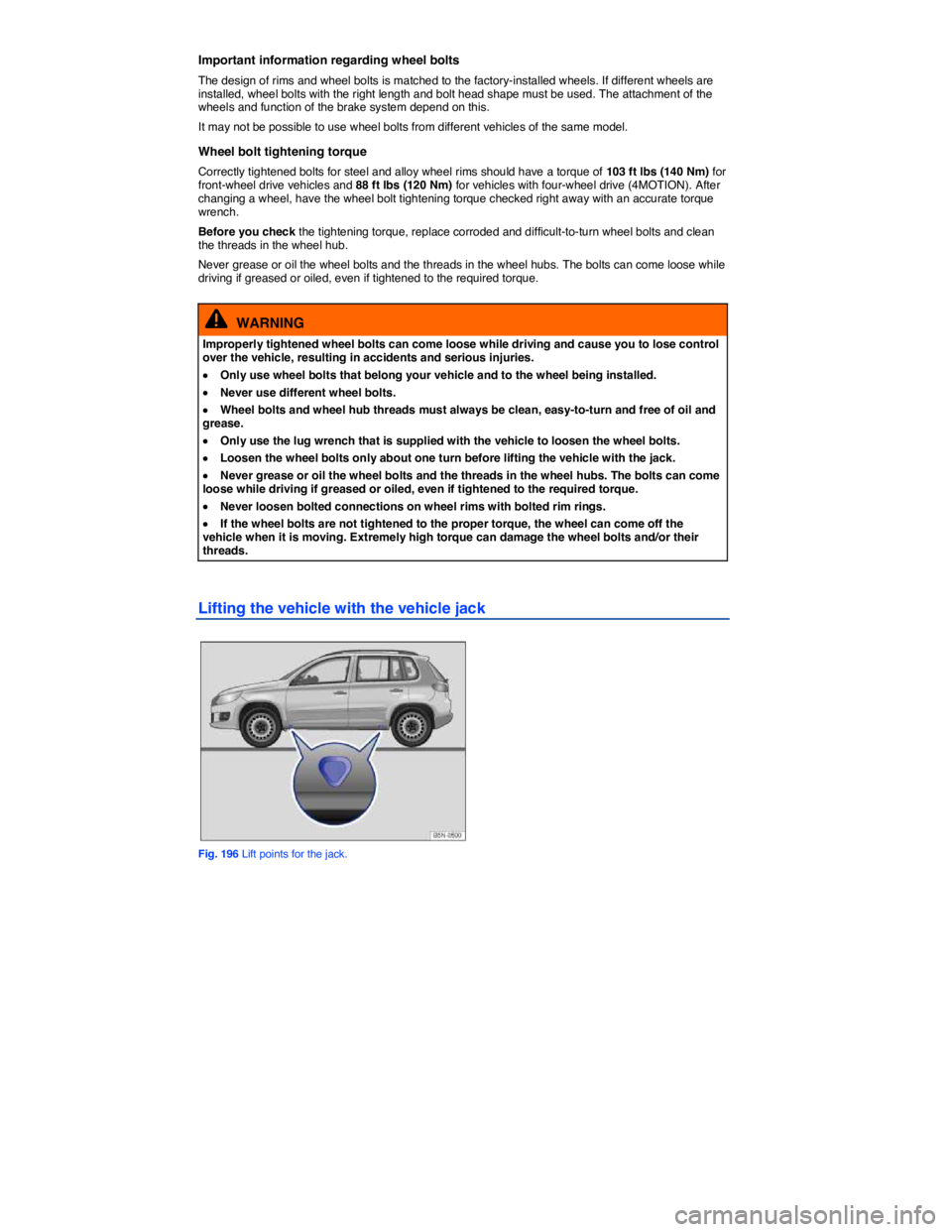 VOLKSWAGEN TIGUAN 2007  Owners Manual  
Important information regarding wheel bolts 
The design of rims and wheel bolts is matched to the factory-installed wheels. If different wheels are installed, wheel bolts with the right length and b