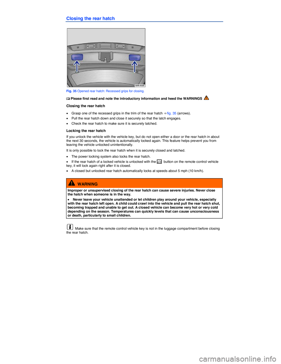 VOLKSWAGEN TIGUAN 2007  Owners Manual  
Closing the rear hatch 
 
Fig. 35 Opened rear hatch: Recessed grips for closing. 
�