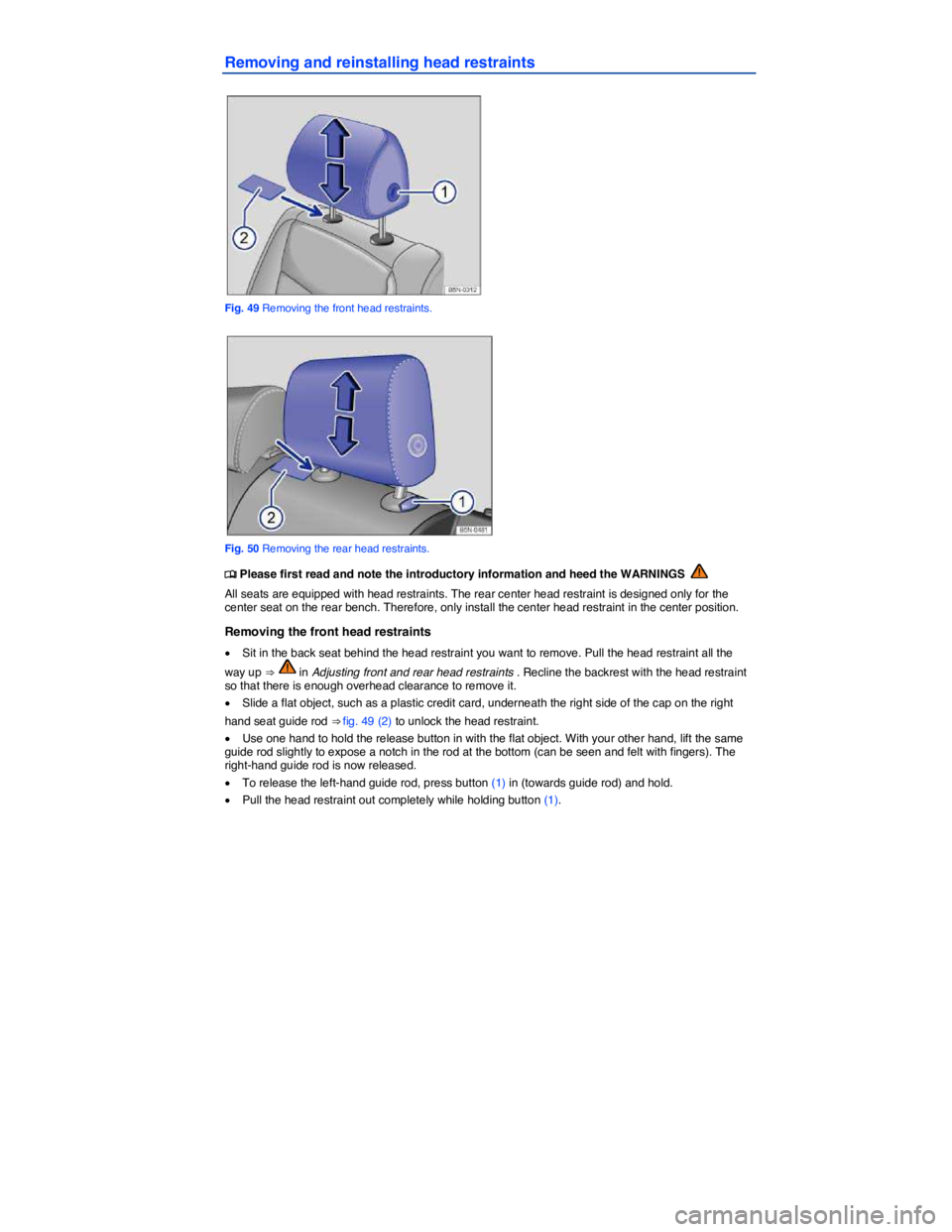 VOLKSWAGEN TIGUAN 2007  Owners Manual  
Removing and reinstalling head restraints 
 
Fig. 49 Removing the front head restraints. 
 
Fig. 50 Removing the rear head restraints. 
�