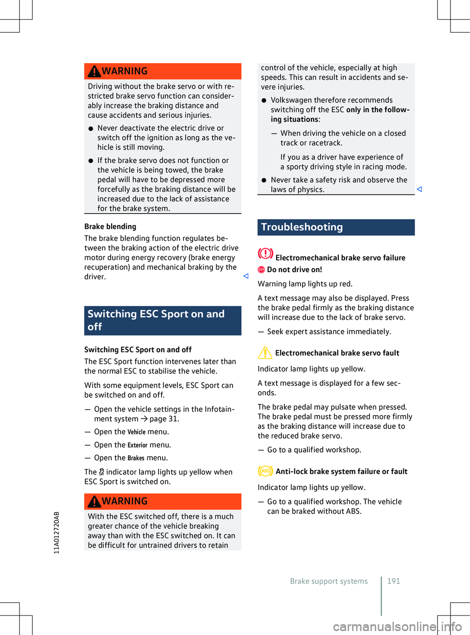 VOLKSWAGEN ID.4 2022  Owners Manual WARNING
Driving without the brake servo or with re-
stricted brake serv o function can consider-
ably increase the braking distance and
cause accidents and serious injuries.
�x Never deactivate the el