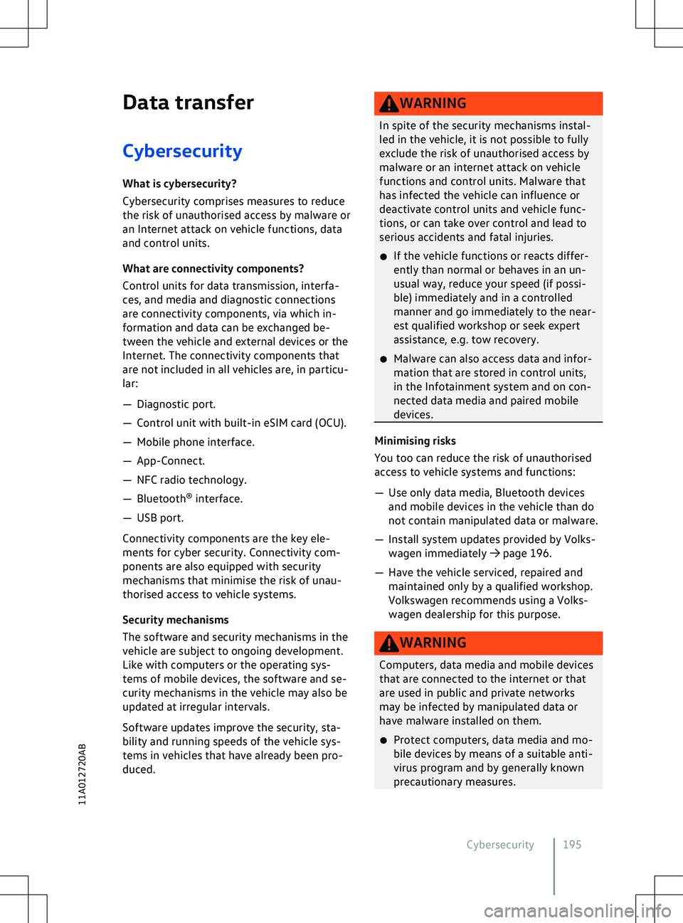 VOLKSWAGEN ID.4 2022  Owners Manual Data transfer
CybersecurityWhat is cybersecurity?
Cybersecurity comprises measures to reduce
the risk of unauthorised access by malware or
an Internet attack on v
ehicle functions, data
and control un