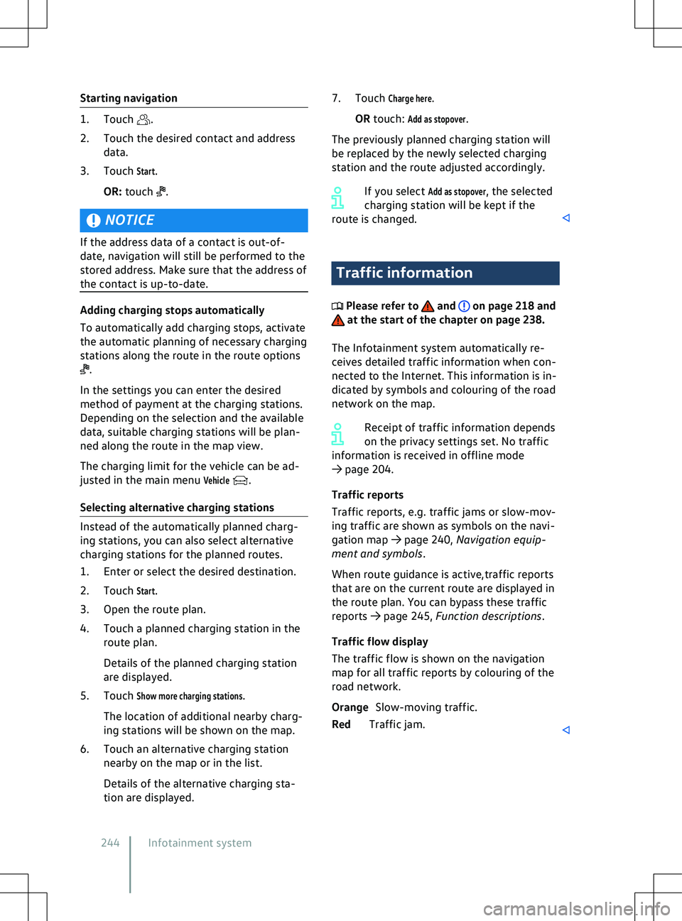 VOLKSWAGEN ID.4 2022  Owners Manual Starting navigation
.
2.
Touch the desired contact and address
data.
3. Touch 
Start.
OR: touch  .
NOTICE
If the address data of a contact is out-of-
date, na
 vigation will still be performed to the
