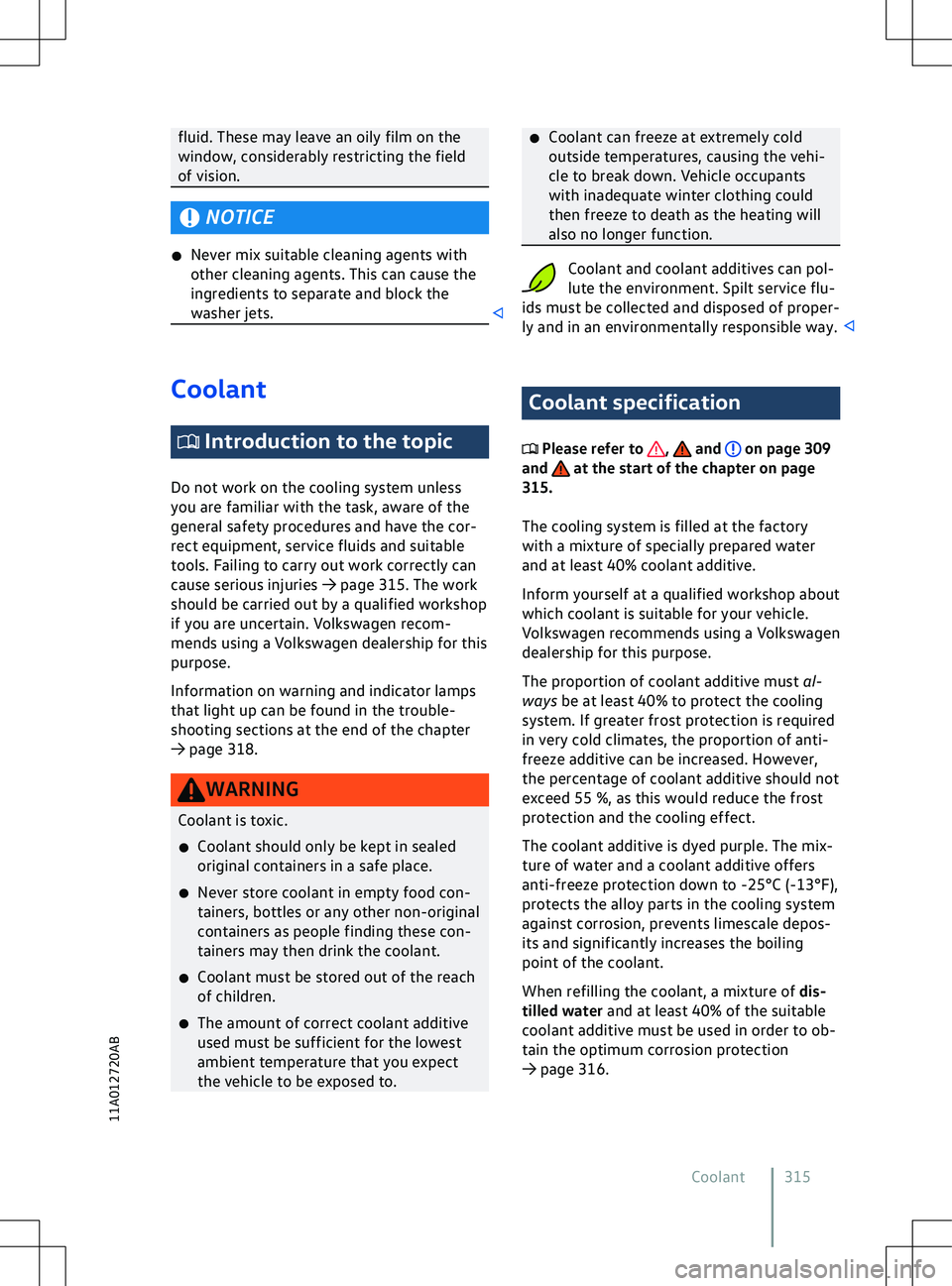 VOLKSWAGEN ID.4 2022  Owners Manual fluid. These may leave an oily film on the
window, considerably restricting the field
of vision.
NOTICE
�x Ne ver mix suitable cleaning agents with
other cleaning agents. This can cause the
ingredient