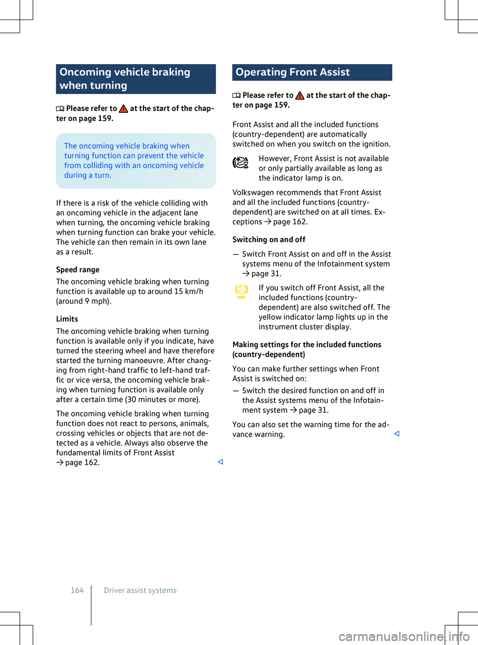 VOLKSWAGEN ID.4 2021  Owners Manual Oncoming vehicle braking
when turning
 Please refer to   at the start of the chap-
ter on page 159. The oncoming vehicle braking when
turning function can pre
vent the vehicle
from colliding with an o