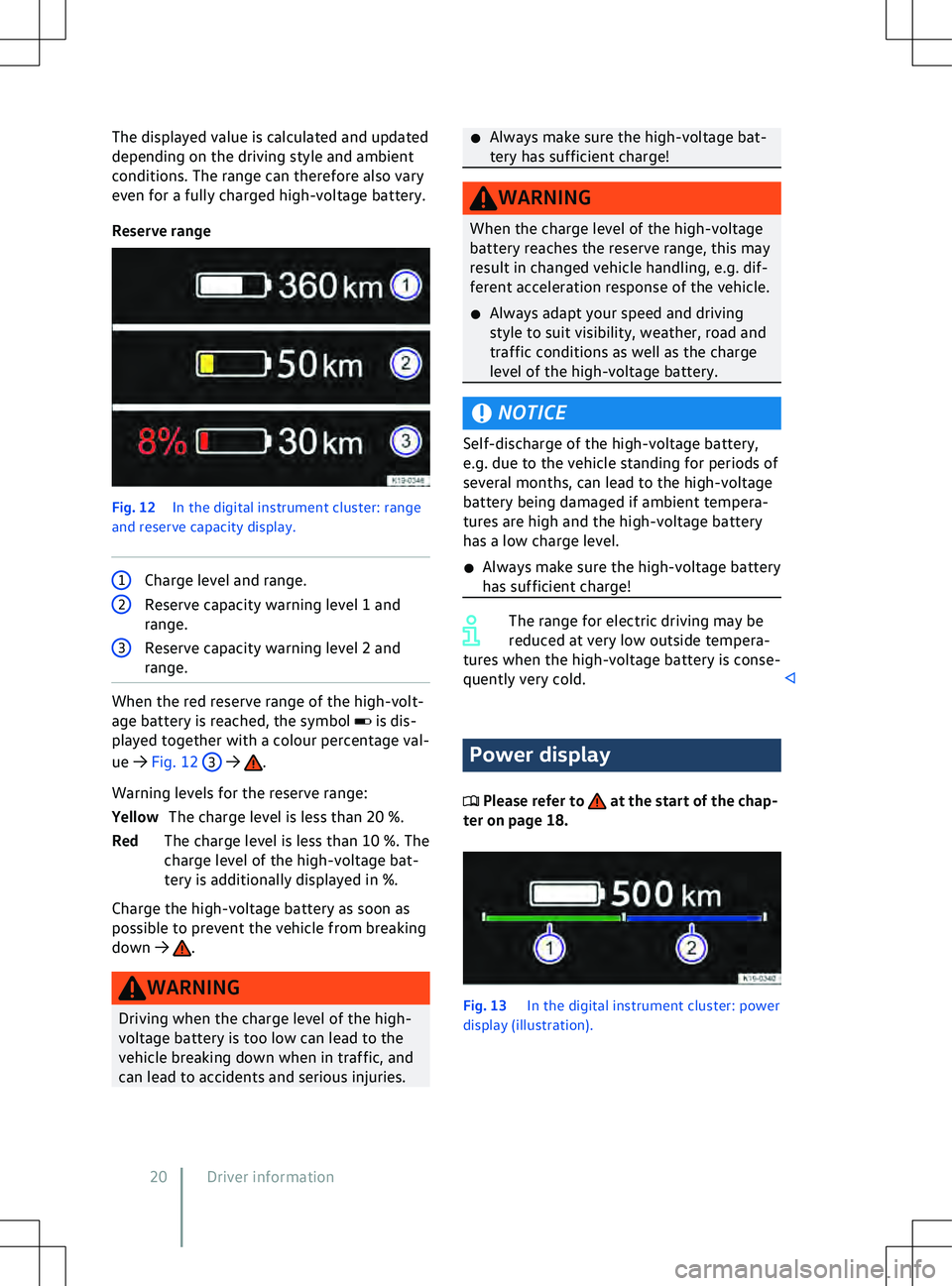 VOLKSWAGEN ID.4 2021  Owners Manual The displayed value is calculated and updated
depending on the driving style and ambient
conditions. The range can theref
ore also vary
even for a fully charged high-voltage battery.
Reserve range Fig