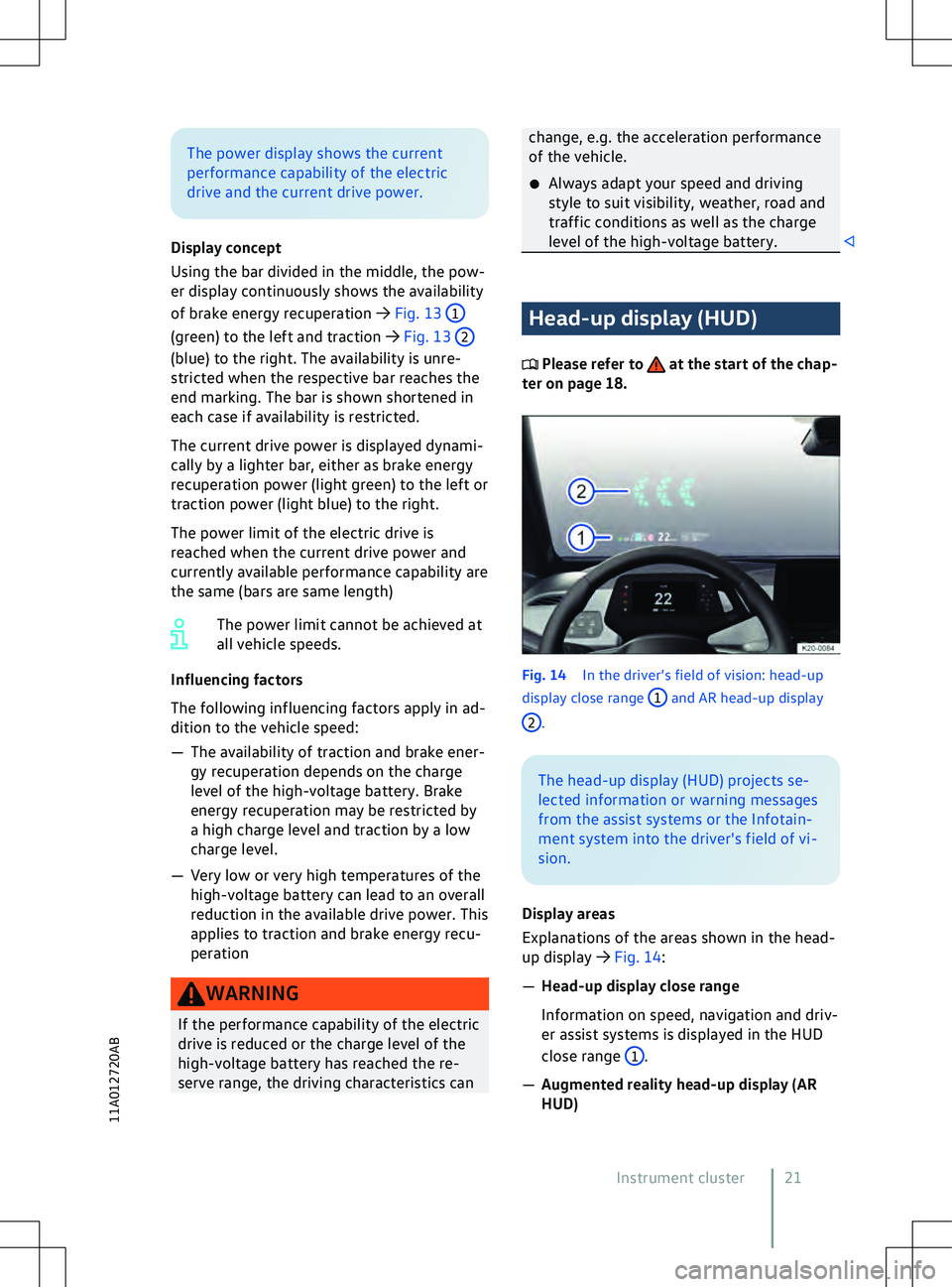 VOLKSWAGEN ID.4 2021  Owners Manual The power display shows the current
perf
ormance capability of the electric
drive and the current drive power.
Display concept
Using the bar divided in the middle, the pow-
er display continuously sho