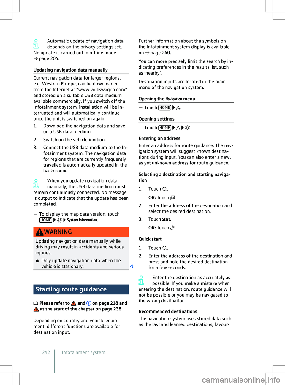 VOLKSWAGEN ID.4 2021  Owners Manual Automatic update of navigation data
depends on the priv
acy settings set.
No update is carried out in offline mode
