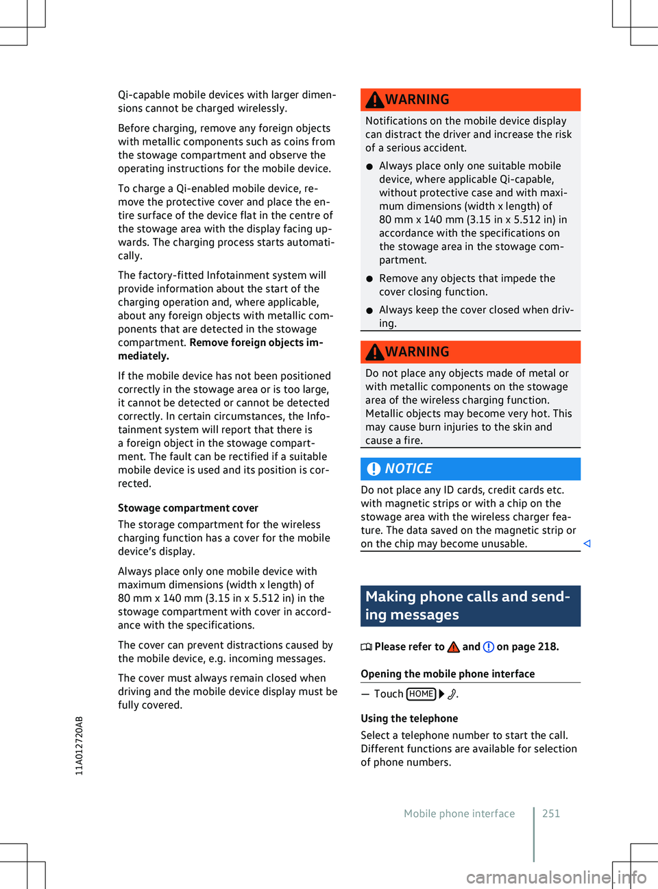 VOLKSWAGEN ID.4 2021  Owners Manual Qi-capable mobile devices with larger dimen-
sions cannot be charged wirelessly.
Bef
ore charging, remove any foreign objects
with metallic components such as coins from
the stowage compartment and ob