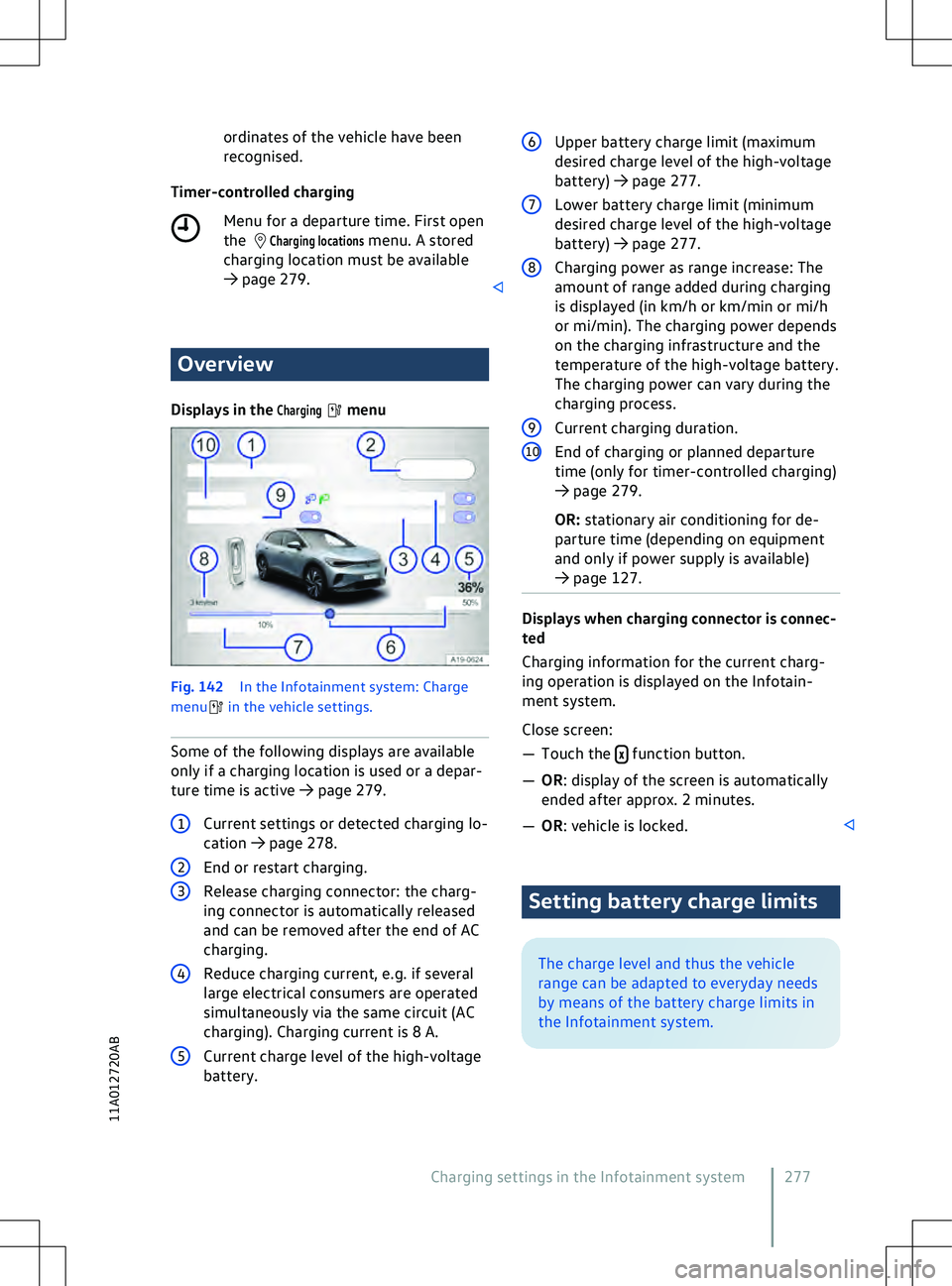 VOLKSWAGEN ID.4 2021  Owners Manual ordinates of the vehicle have been
recognised.
Timer-controlled charging Menu f
or a departure time. First open
the  Overview
Displays in the 
Charging   menu
Fig. 142 
In the Inf
 otainment system: C
