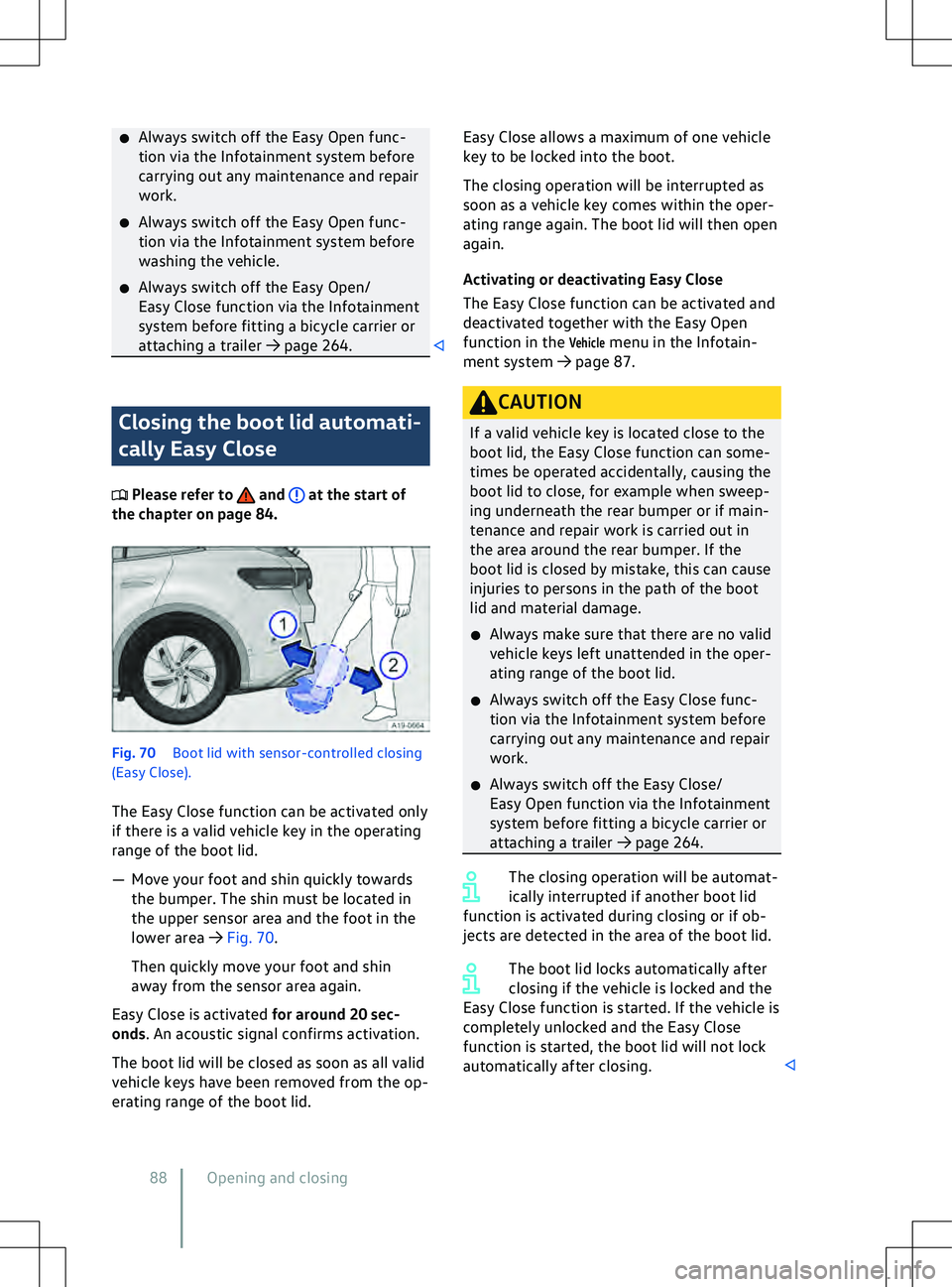 VOLKSWAGEN ID.4 2021  Owners Manual �x
Always switch off the Easy Open func-
tion via the Inf
otainment system before
carrying out any maintenance and repair
work.
�x Always switch off the Easy Open func-
tion via the Infotainment syste