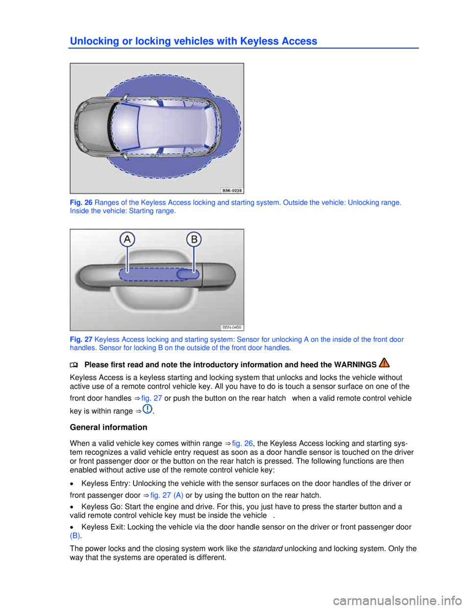 VOLKSWAGEN JETTA SPORTWAGEN 2012  Owners Manual  
 
Unlocking or locking vehicles with Keyless Access 
 
Fig. 26 Ranges of the Keyless Access locking and starting system. Outside the vehicle: Unlocking range. 
Inside the vehicle: Starting range. 
 