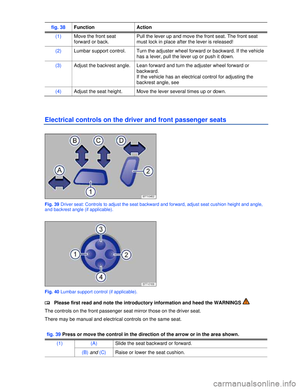 VOLKSWAGEN JETTA SPORTWAGEN 2012  Owners Manual  
 
fig. 38 Function  Action 
(1) Move the front seat 
forward or back. 
Pull the lever up and move the front seat. The front seat 
must lock in place after the lever is released! 
(2) Lumbar support 
