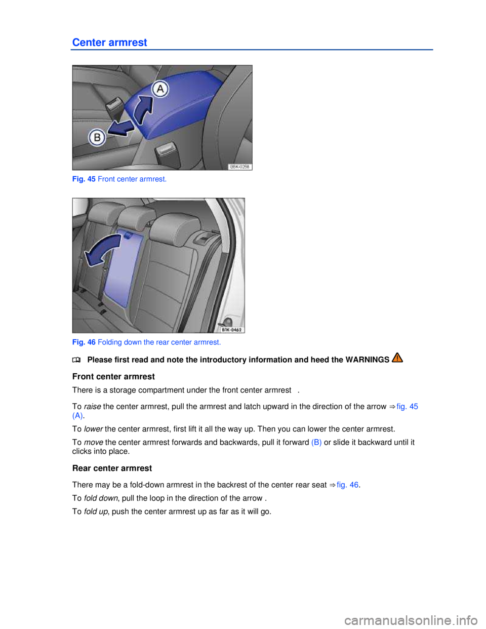 VOLKSWAGEN JETTA SPORTWAGEN 2012  Owners Manual  
 
Center armrest 
 
Fig. 45 Front center armrest. 
 
Fig. 46 Folding down the rear center armrest. 
�