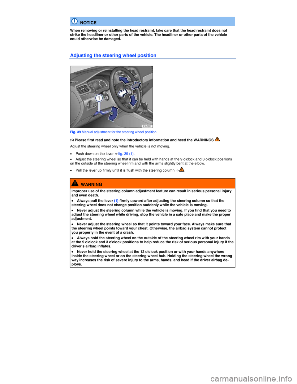 VOLKSWAGEN JETTA 2.5 SE 2012  Owners Manual  
  NOTICE 
When removing or reinstalling the head restraint, take care that the head restraint does not strike the headliner or other parts of the vehicle. The headliner or other parts of the vehicle