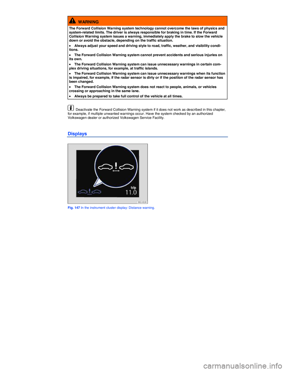 VOLKSWAGEN JETTA 2018  Owners Manual  
  WARNING 
The Forward Collision Warning system technology cannot overcome the laws of physics and system-related limits. The driver is always responsible for braking in time. If the Forward Collisi