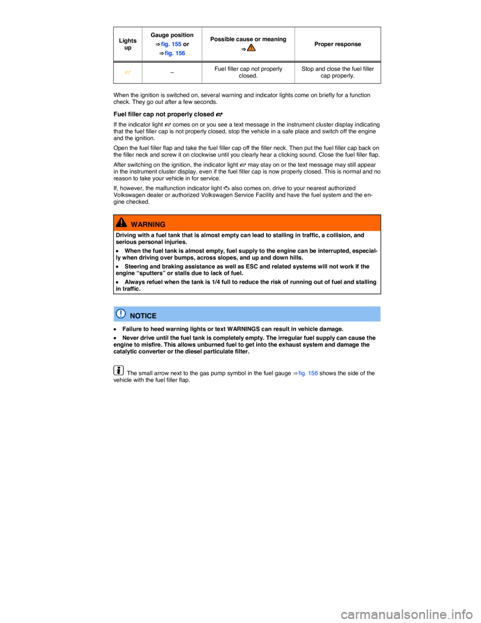 VOLKSWAGEN JETTA 2018  Owners Manual  
Lights up  
Gauge position 
⇒ fig. 155 or 
⇒ fig. 156  
Possible cause or meaning 
⇒   Proper response  
�
