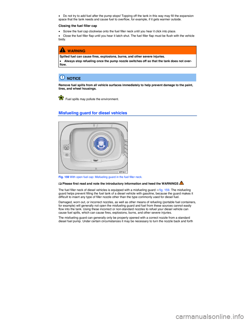 VOLKSWAGEN JETTA 2018  Owners Manual  
�x Do not try to add fuel after the pump stops! Topping off the tank in this way may fill the expansion space that the tank needs and cause fuel to overflow, for example, if it gets warmer outside. 