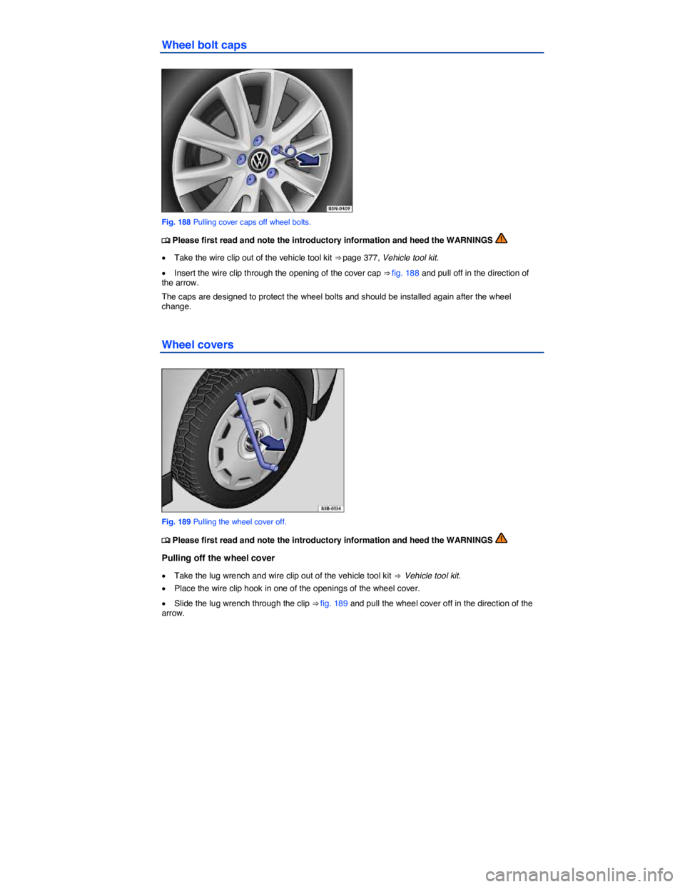 VOLKSWAGEN JETTA 2018  Owners Manual  
Wheel bolt caps 
 
Fig. 188 Pulling cover caps off wheel bolts. 
�