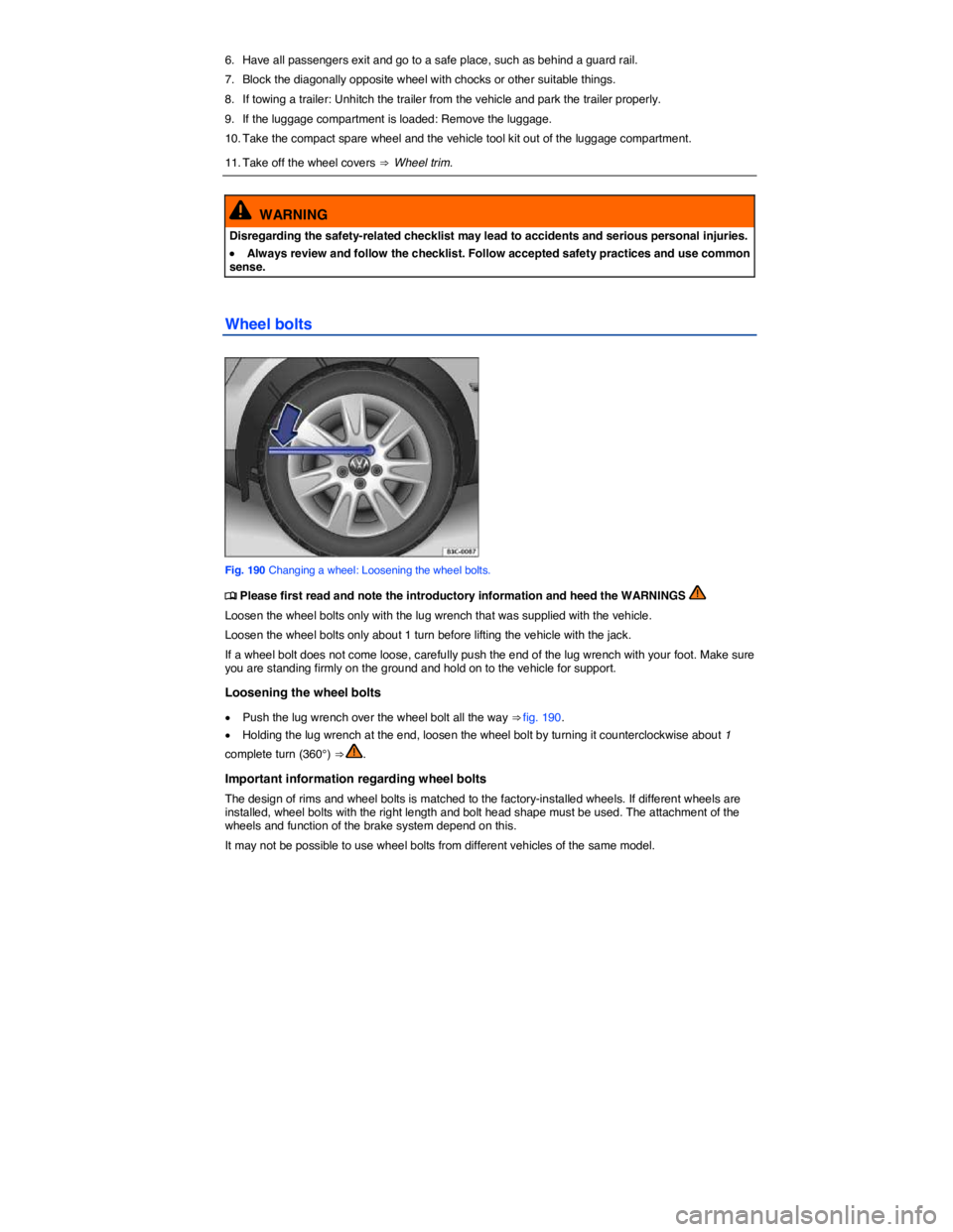 VOLKSWAGEN JETTA 2018  Owners Manual  
6.  Have all passengers exit and go to a safe place, such as behind a guard rail. 
7.  Block the diagonally opposite wheel with chocks or other suitable things. 
8.  If towing a trailer: Unhitch the