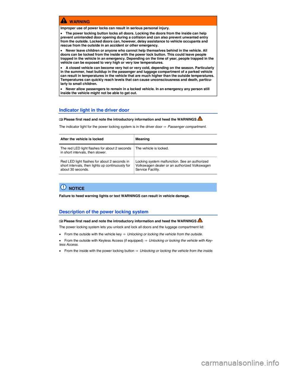 VOLKSWAGEN JETTA 2018  Owners Manual  
  WARNING 
Improper use of power locks can result in serious personal injury. 
�x The power locking button locks all doors. Locking the doors from the inside can help prevent unintended door opening