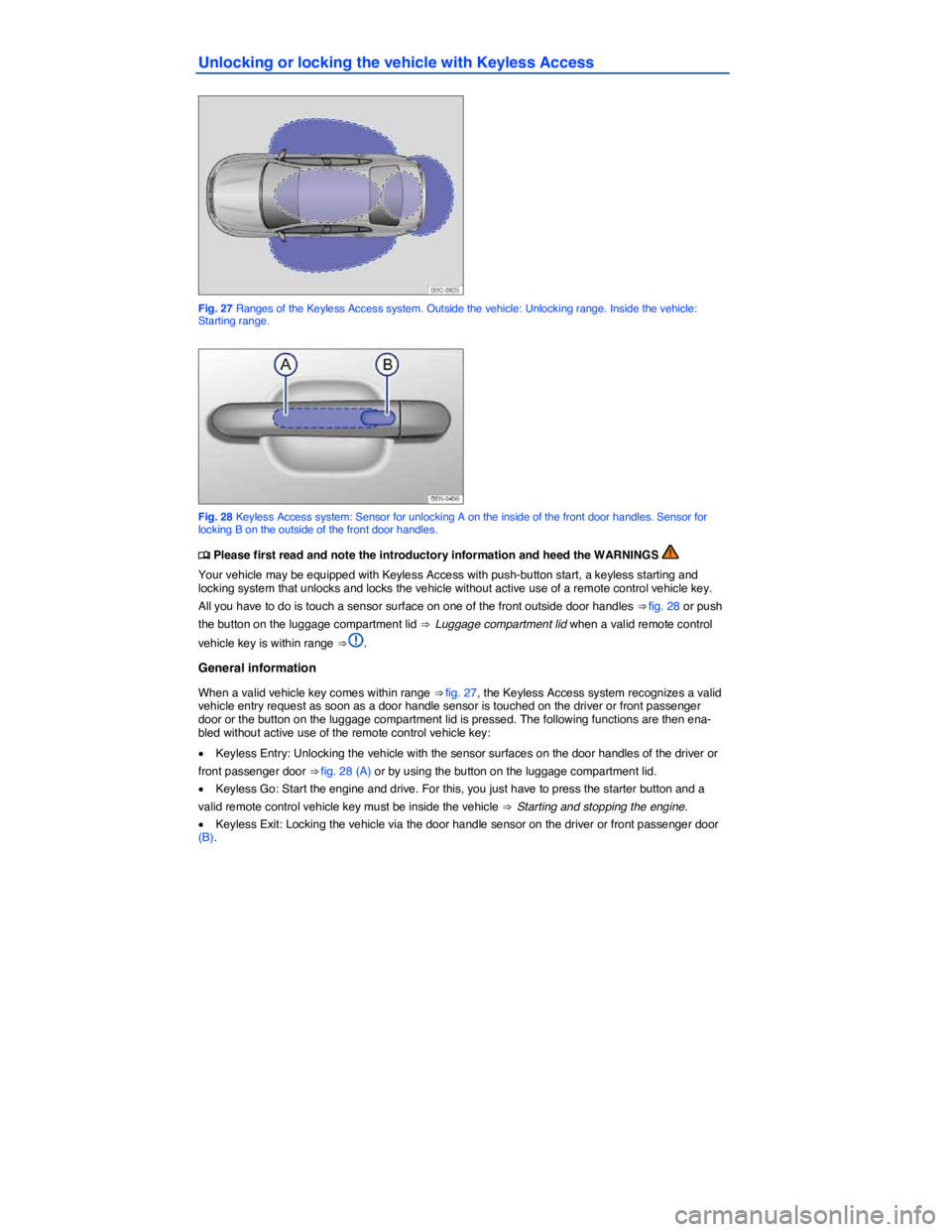 VOLKSWAGEN JETTA 2018  Owners Manual  
Unlocking or locking the vehicle with Keyless Access 
 
Fig. 27 Ranges of the Keyless Access system. Outside the vehicle: Unlocking range. Inside the vehicle: Starting range. 
 
Fig. 28 Keyless Acce