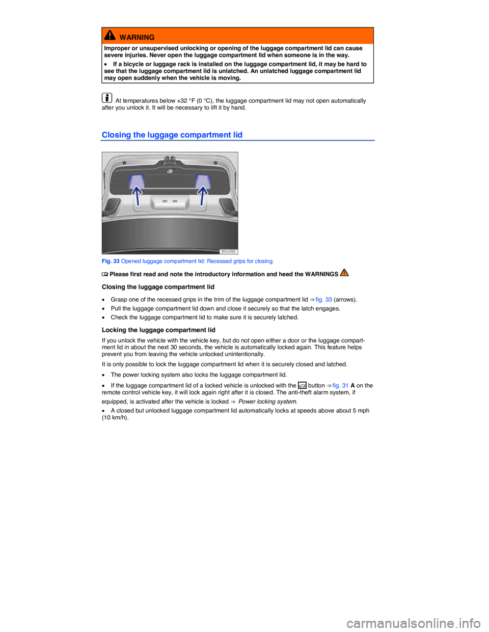VOLKSWAGEN JETTA 2018  Owners Manual  
  WARNING 
Improper or unsupervised unlocking or opening of the luggage compartment lid can cause severe injuries. Never open the luggage compartment lid when someone is in the way. 
�x If a bicycle