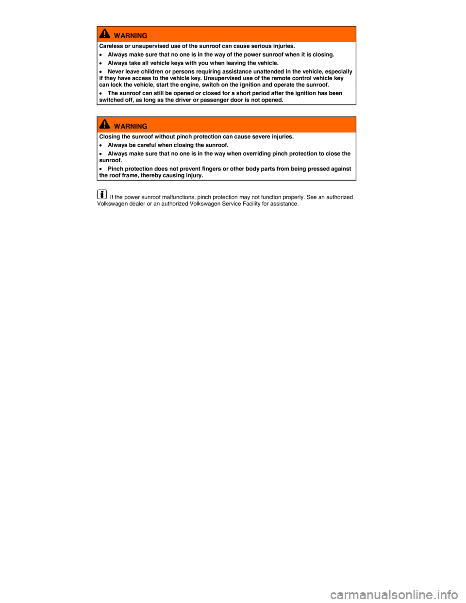 VOLKSWAGEN JETTA 2018  Owners Manual  
  WARNING 
Careless or unsupervised use of the sunroof can cause serious injuries. 
�x Always make sure that no one is in the way of the power sunroof when it is closing. 
�x Always take all vehicle