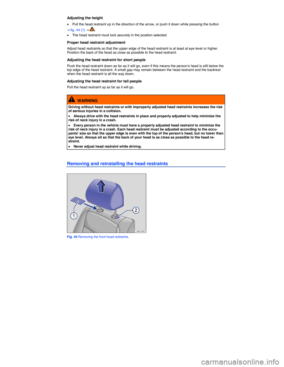 VOLKSWAGEN JETTA 2018  Owners Manual  
Adjusting the height 
�x Pull the head restraint up in the direction of the arrow, or push it down while pressing the button 
⇒ fig. 44 (1) ⇒ . 
�x The head restraint must lock securely in t